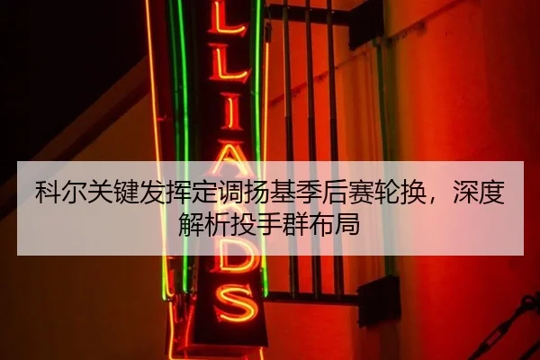 科尔关键发挥定调扬基季后赛轮换，深度解析投手群布局
