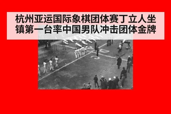 杭州亚运国际象棋团体赛丁立人坐镇第一台率中国男队冲击团体金牌
